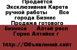 Продаётся Эксклюзивная Карета ручной работы!!! - Все города Бизнес » Продажа готового бизнеса   . Алтай респ.,Горно-Алтайск г.